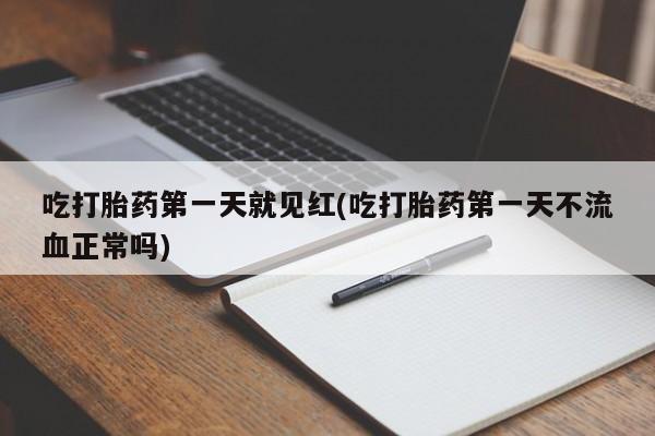 米非司酮片在线购买吃打胎药第一天就见红(吃打胎药第一天不流血正常吗)