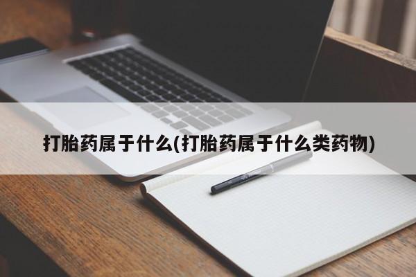 米非司酮片在线购买打胎药属于什么(打胎药属于什么类药物)