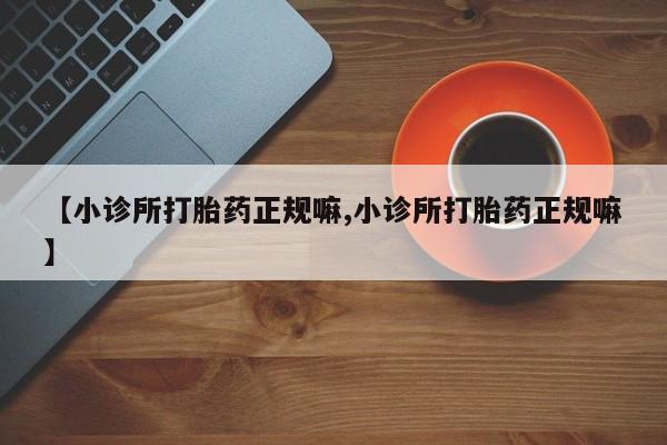 米非司酮片在线购买【小诊所打胎药正规嘛,小诊所打胎药正规嘛】