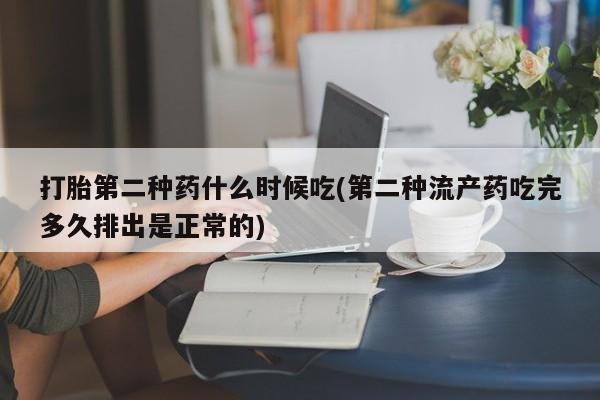米非司酮片在线购买打胎第二种药什么时候吃(第二种流产药吃完多久排出是正常的)