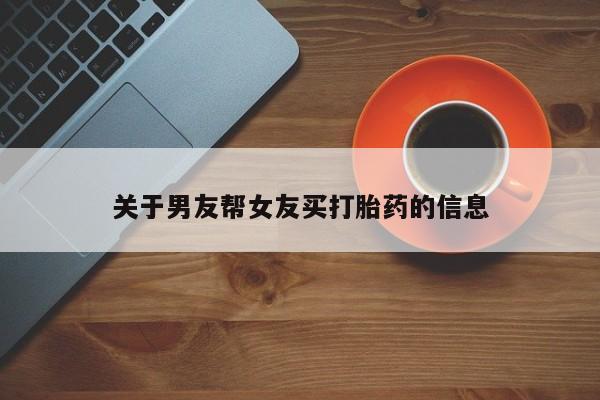米非司酮片在线购买关于男友帮女友买打胎药的信息
