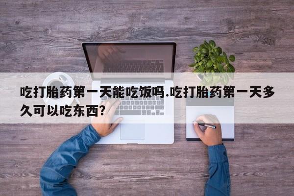 米非司酮片在线购买吃打胎药第一天能吃饭吗.吃打胎药第一天多久可以吃东西？