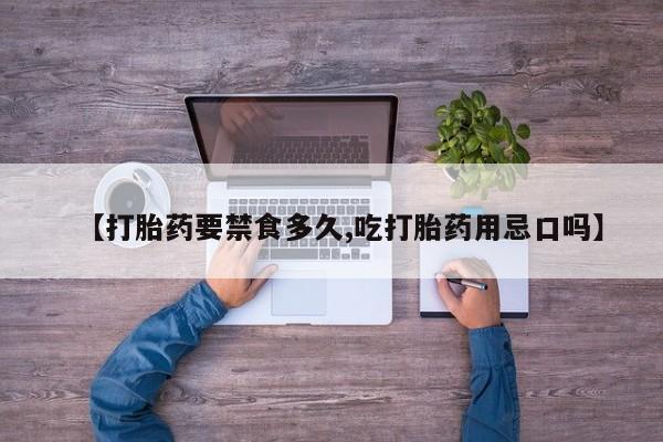 米非司酮片在线购买【打胎药要禁食多久,吃打胎药用忌口吗】