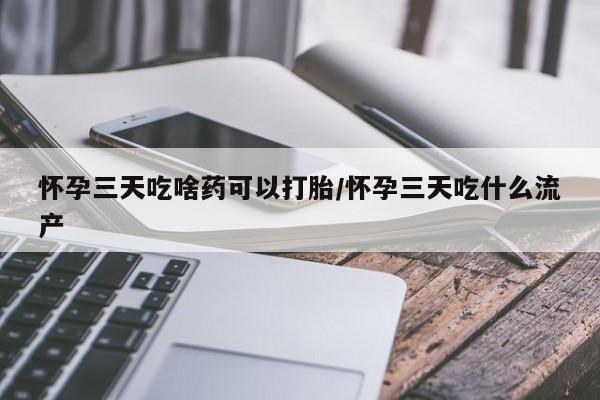 米非司酮片在线购买怀孕三天吃啥药可以打胎/怀孕三天吃什么流产