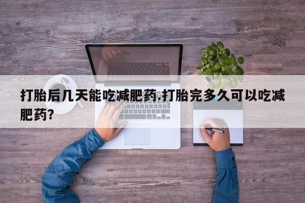 米非司酮片在线购买打胎后几天能吃减肥药.打胎完多久可以吃减肥药？