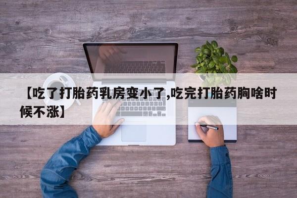 米非司酮片在线购买【吃了打胎药乳房变小了,吃完打胎药胸啥时候不涨】