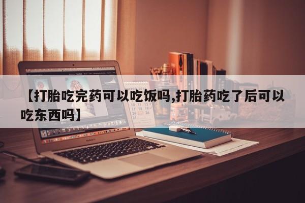 米非司酮片在线购买【打胎吃完药可以吃饭吗,打胎药吃了后可以吃东西吗】