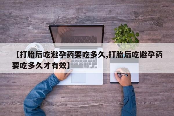 米非司酮片在线购买【打胎后吃避孕药要吃多久,打胎后吃避孕药要吃多久才有效】