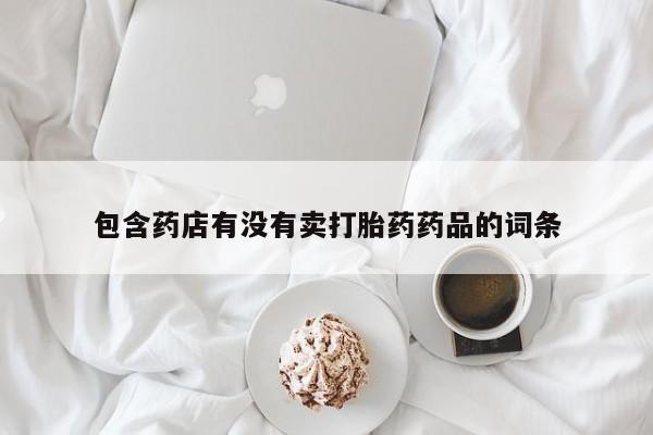 米非司酮片在线购买包含药店有没有卖打胎药药品的词条