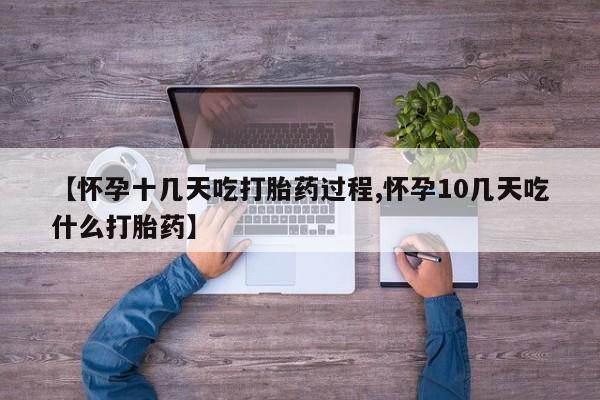 米非司酮片在线购买【怀孕十几天吃打胎药过程,怀孕10几天吃什么打胎药】