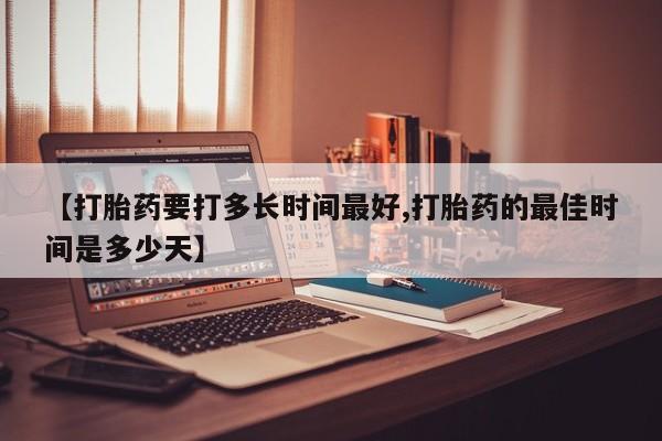 米非司酮片在线购买【打胎药要打多长时间最好,打胎药的最佳时间是多少天】